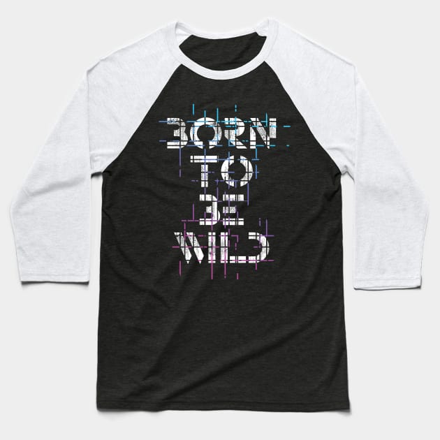 Born To Be Wild Baseball T-Shirt by Legacy_fashion